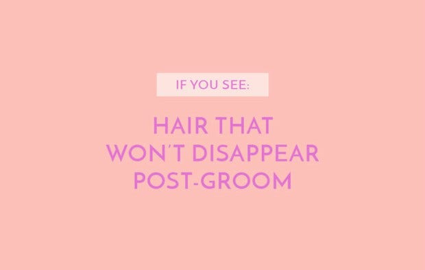 Hair that won't disappear post-groom