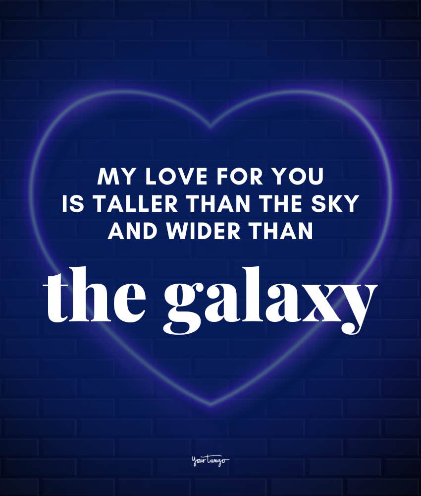 My love for you is taller than the sky and wider than the galaxy.