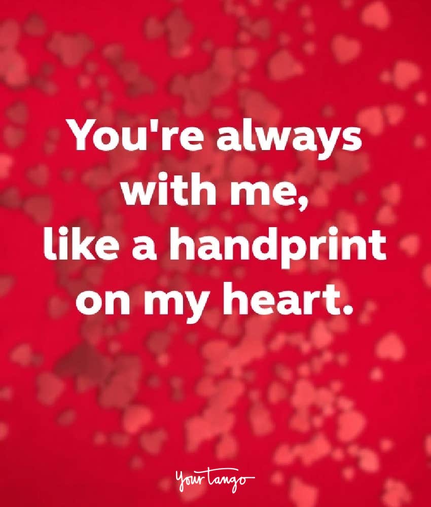 You're always with me, like a handprint on my heart