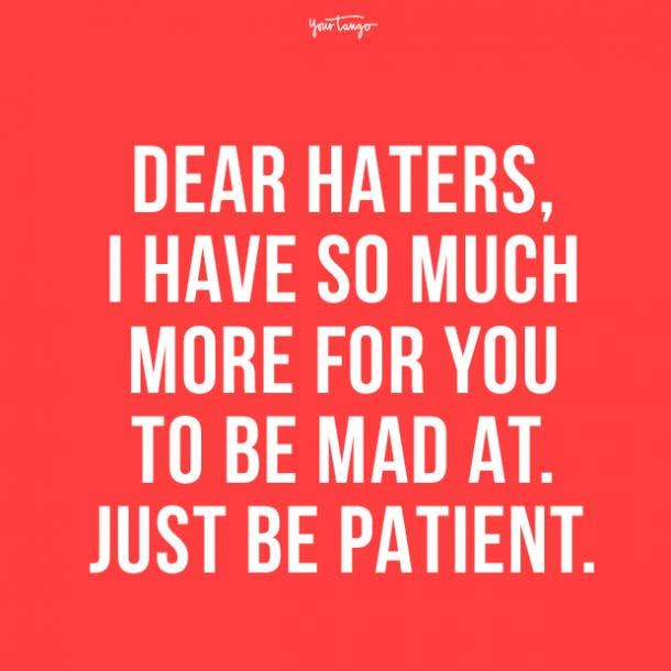 This is you! Don't listen to haters. They just want to cause