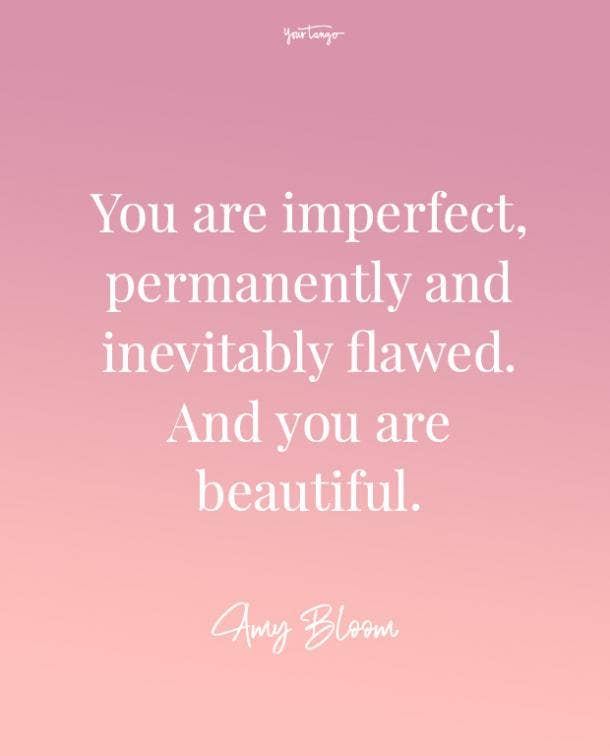 https://www.yourtango.com/sites/default/files/styles/body_image_default/public/2020/quotes-make-you-feel-beautiful-you-are-imperfect-permanently-and-inevitably-flawed-amy-bloom.jpg